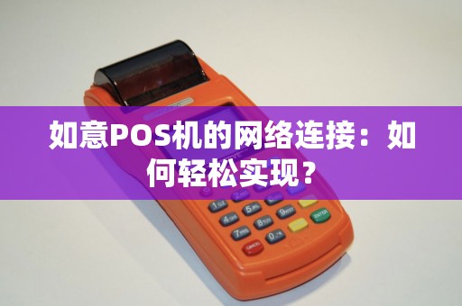 如意POS机的网络连接：如何轻松实现？