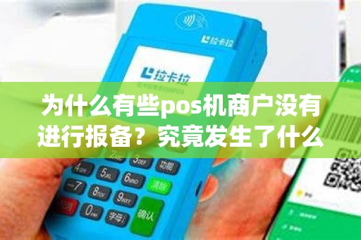 为什么有些pos机商户没有进行报备？究竟发生了什么？