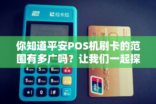 你知道平安POS机刷卡的范围有多广吗？让我们一起探讨！