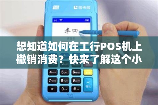 想知道如何在工行POS机上撤销消费？快来了解这个小技巧！