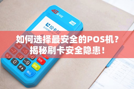 如何选择最安全的POS机？揭秘刷卡安全隐患！