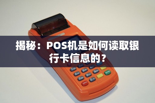 揭秘：POS机是如何读取银行卡信息的？
