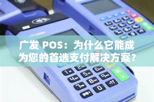广发 POS：为什么它能成为您的首选支付解决方案？