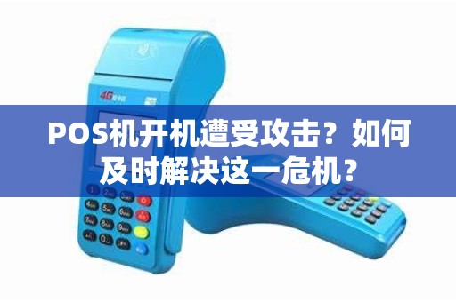 POS机开机遭受攻击？如何及时解决这一危机？