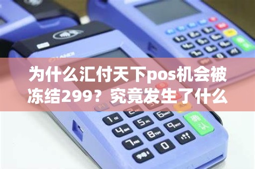 为什么汇付天下pos机会被冻结299？究竟发生了什么？
