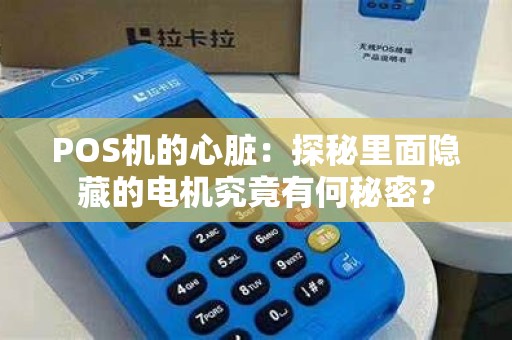 POS机的心脏：探秘里面隐藏的电机究竟有何秘密？
