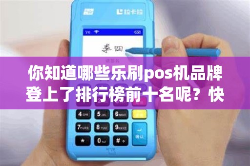你知道哪些乐刷pos机品牌登上了排行榜前十名呢？快来看看吧！
