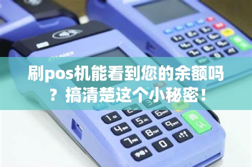 刷pos机能看到您的余额吗？搞清楚这个小秘密！