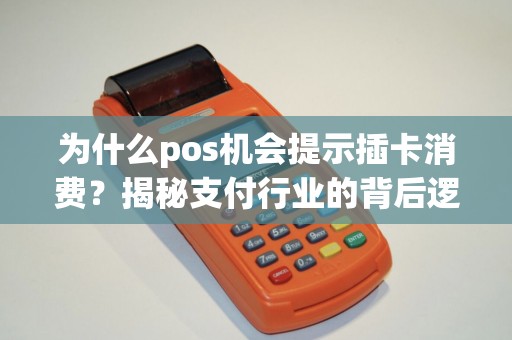 为什么pos机会提示插卡消费？揭秘支付行业的背后逻辑！