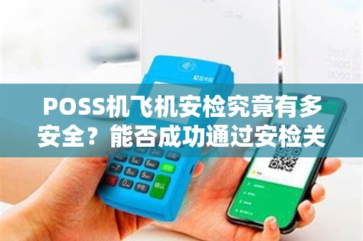 POSS机飞机安检究竟有多安全？能否成功通过安检关卡？