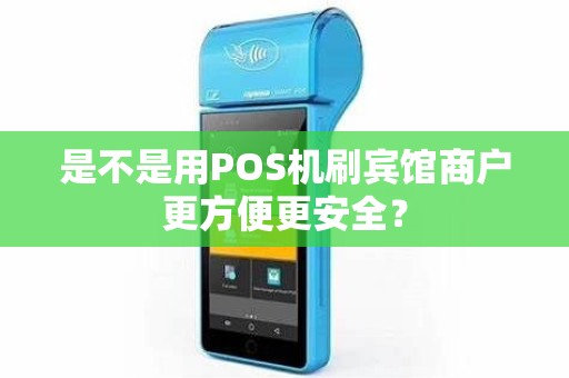 是不是用POS机刷宾馆商户更方便更安全？
