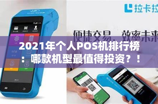 2021年个人POS机排行榜：哪款机型最值得投资？！