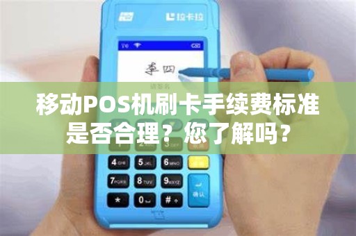 移动POS机刷卡手续费标准是否合理？您了解吗？