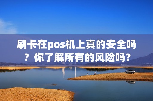 刷卡在pos机上真的安全吗？你了解所有的风险吗？