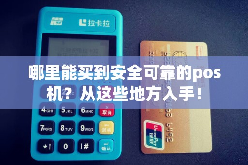 哪里能买到安全可靠的pos机？从这些地方入手！
