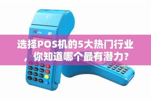 选择POS机的5大热门行业，你知道哪个最有潜力？