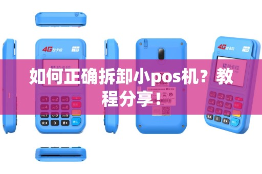 如何正确拆卸小pos机？教程分享！