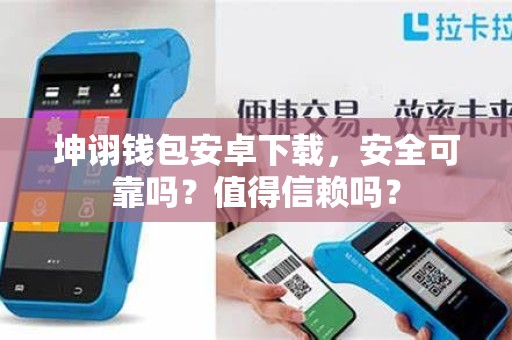 坤诩钱包安卓下载，安全可靠吗？值得信赖吗？