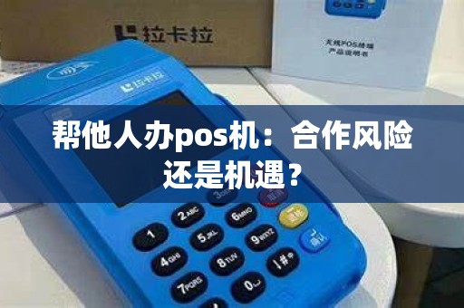 帮他人办pos机：合作风险还是机遇？