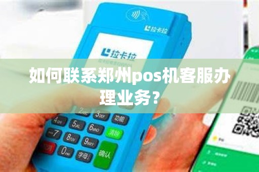 如何联系郑州pos机客服办理业务？