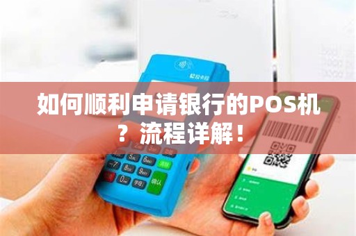 如何顺利申请银行的POS机？流程详解！