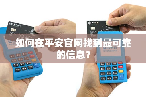 如何在平安官网找到最可靠的信息？