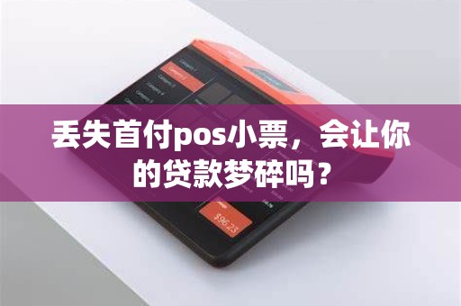丢失首付pos小票，会让你的贷款梦碎吗？