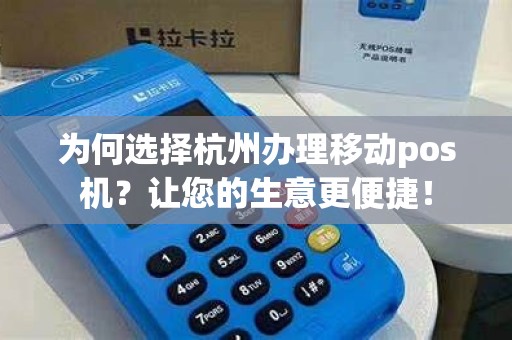 为何选择杭州办理移动pos机？让您的生意更便捷！
