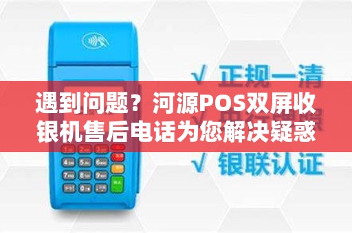 遇到问题？河源POS双屏收银机售后电话为您解决疑惑！