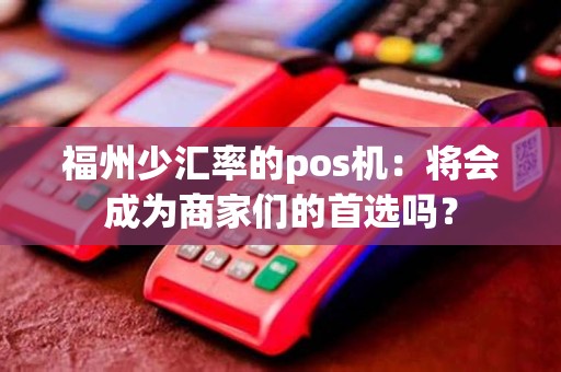 福州少汇率的pos机：将会成为商家们的首选吗？