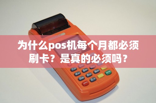 为什么pos机每个月都必须刷卡？是真的必须吗？