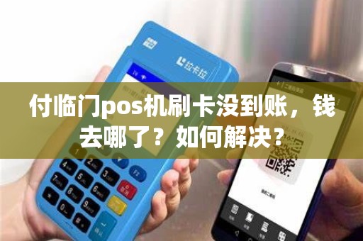 付临门pos机刷卡没到账，钱去哪了？如何解决？