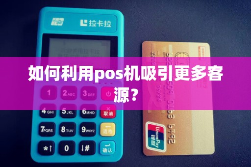 如何利用pos机吸引更多客源？