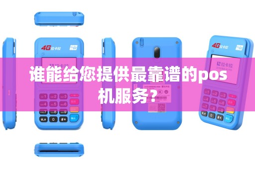 谁能给您提供最靠谱的pos机服务？