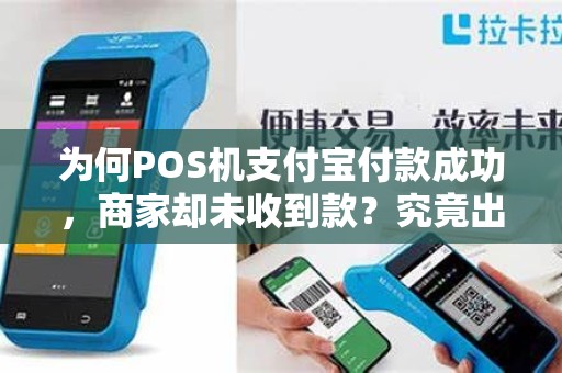 为何POS机支付宝付款成功，商家却未收到款？究竟出了什么问题？