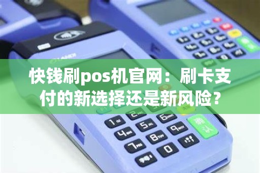 快钱刷pos机官网：刷卡支付的新选择还是新风险？