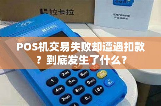 POS机交易失败却遭遇扣款？到底发生了什么？