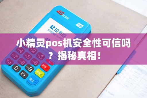 小精灵pos机安全性可信吗？揭秘真相！