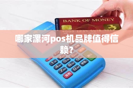 哪家漯河pos机品牌值得信赖？