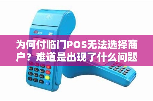 为何付临门POS无法选择商户？难道是出现了什么问题吗？