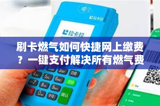刷卡燃气如何快捷网上缴费？一键支付解决所有燃气费疑问！