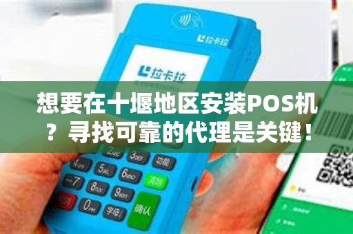 想要在十堰地区安装POS机？寻找可靠的代理是关键！
