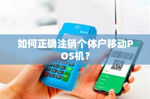 如何正确注销个体户移动POS机？