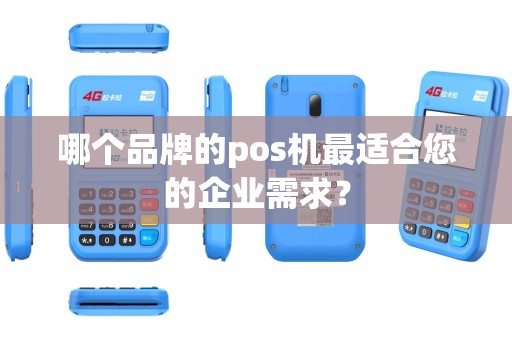 哪个品牌的pos机最适合您的企业需求？