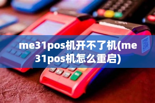 me31pos机开不了机(me31pos机怎么重启) me31pos机开不了机(me31pos机怎么重启)