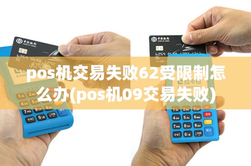 pos机交易失败62受限制怎么办(pos机09交易失败) pos机交易失败62受限制怎么办(pos机09交易失败)