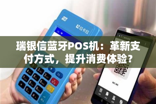 瑞银信蓝牙POS机：革新支付方式，提升消费体验？