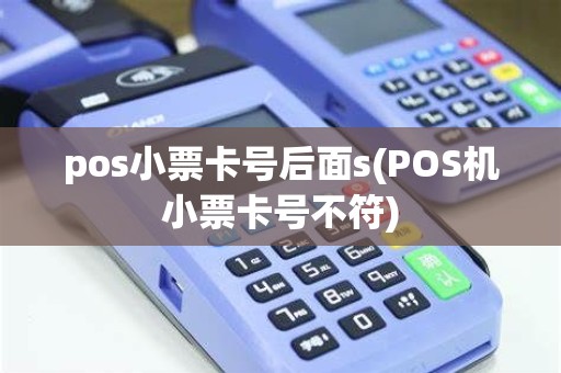 pos小票卡号后面s(POS机小票卡号不符) pos小票卡号后面s(POS机小票卡号不符)