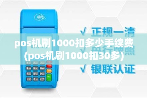 pos机刷1000扣多少手续费(pos机刷1000扣30多) pos机刷1000扣多少手续费(pos机刷1000扣30多)