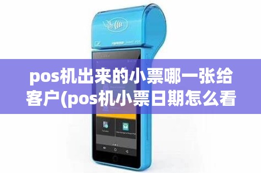 pos机出来的小票哪一张给客户(pos机小票日期怎么看) pos机出来的小票哪一张给客户(pos机小票日期怎么看)